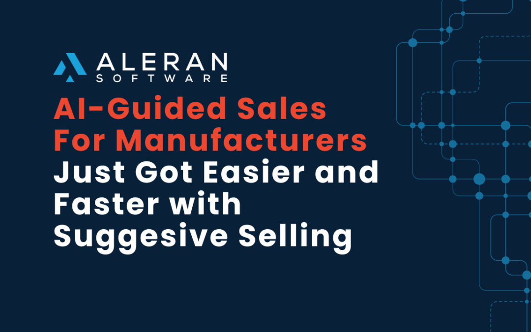 AI-Guided Sales for Manufacturers Just Got Easier and Faster with Aleran Suggestive Selling